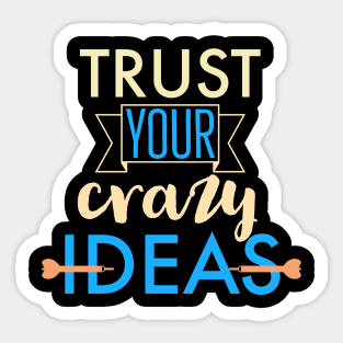 Trust your crazy ideas Sticker